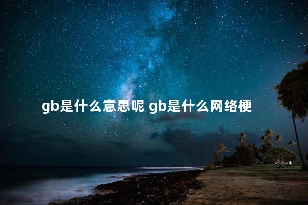 gb是什么意思呢 gb是什么网络梗